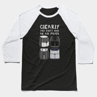 Clearly You Don't Own An Air Fryer Baseball T-Shirt